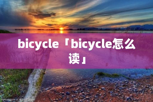 bicycle「bicycle怎么读」 bicycle「bicycle怎么读」