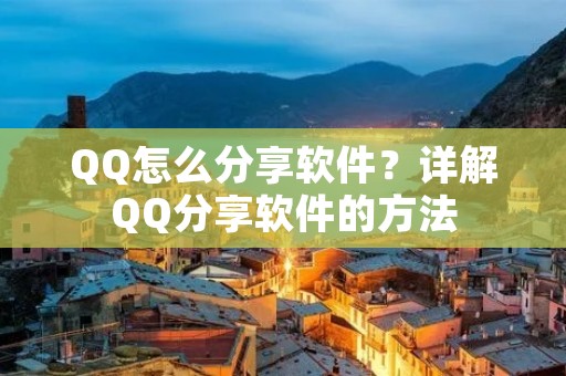 QQ怎么分享软件？详解QQ分享软件的方法