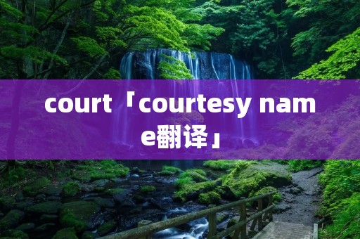 court「courtesy name翻译」