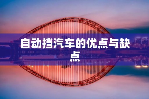 自动挡汽车的优点与缺点 自动挡汽车的优点与缺点