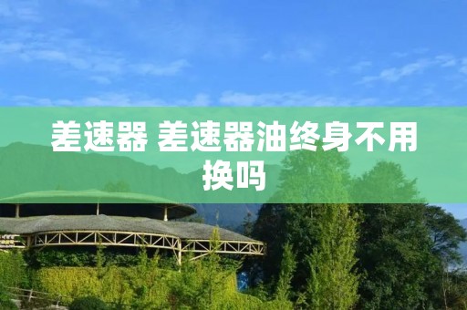 差速器 差速器油终身不用换吗