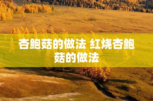 杏鲍菇的做法 红烧杏鲍菇的做法
