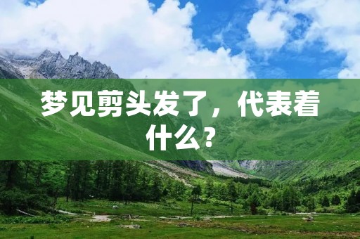 梦见剪头发了，代表着什么？