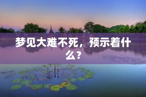 梦见大难不死，预示着什么？