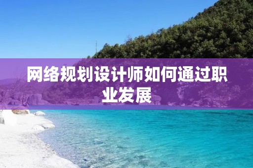 网络规划设计师如何通过职业发展