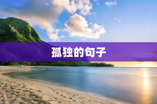 孤独的句子:探寻内心深处的孤独之声