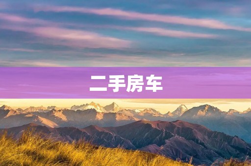 二手房车:买家和卖家需要了解的重要信息 二手房车:买家和卖家需要了解的重要信息