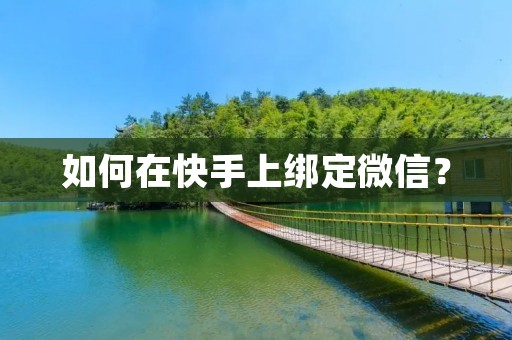 如何在快手上绑定微信？