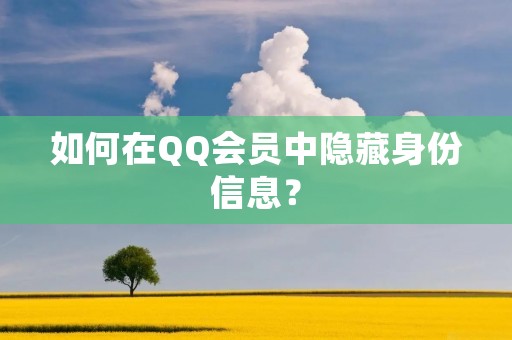 如何在QQ会员中隐藏身份信息? 如何在QQ会员中隐藏身份信息?