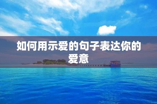 如何用示爱的句子表达你的爱意
