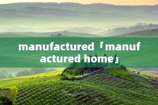 manufactured「manufactured home」