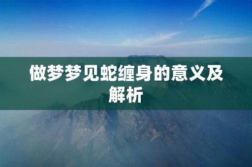 做梦梦见蛇缠身的意义及解析