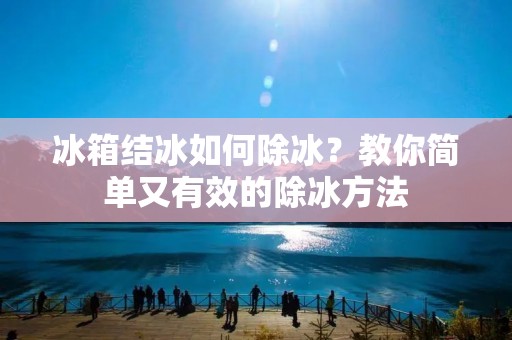 冰箱结冰如何除冰？教你简单又有效的除冰方法