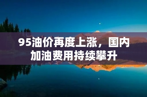 95油价再度上涨，国内加油费用持续攀升