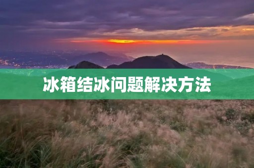 冰箱结冰问题解决方法