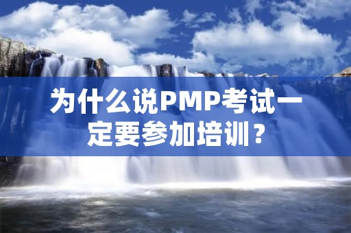 为什么说PMP考试一定要参加培训？