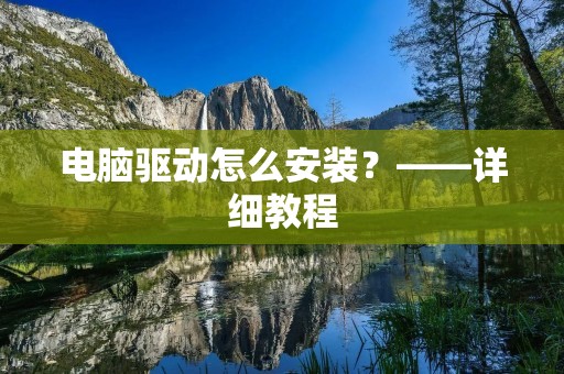 电脑驱动怎么安装?——详细教程 电脑驱动怎么安装?——详细教程