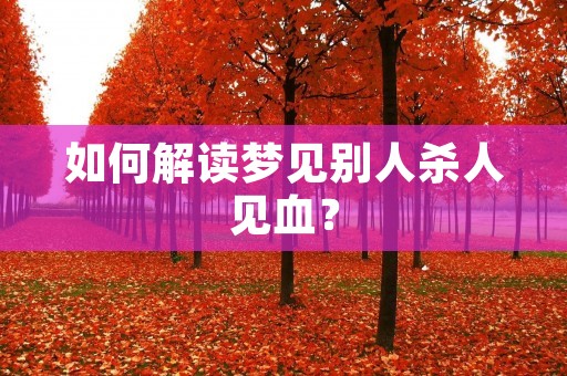 如何解读梦见别人杀人见血?