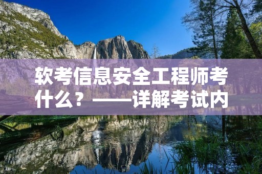 软考信息安全工程师考什么？——详解考试内容和考试难度