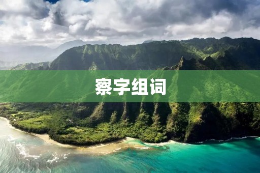 察字组词:探究汉字之美