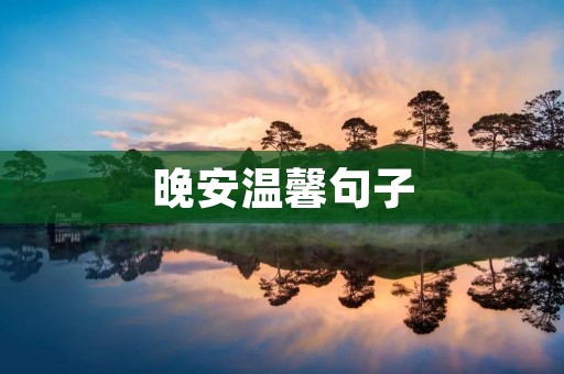 晚安温馨句子:让你的夜晚充满温暖和甜蜜