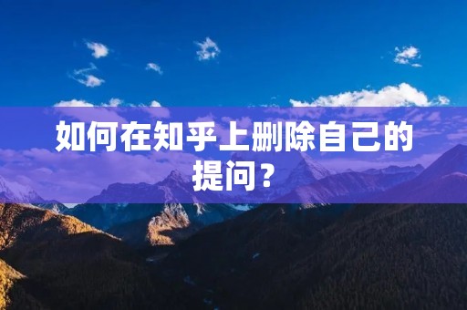 如何在知乎上删除自己的提问？