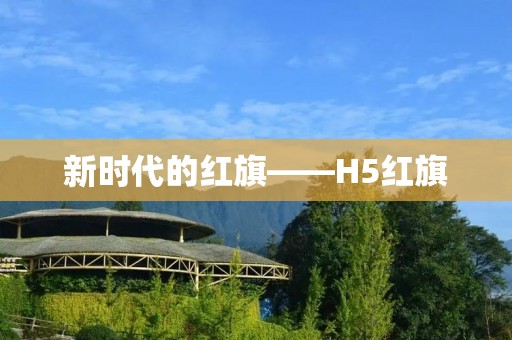 新时代的红旗——H5红旗 新时代的红旗——H5红旗