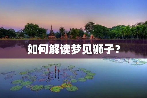 如何解读梦见狮子？