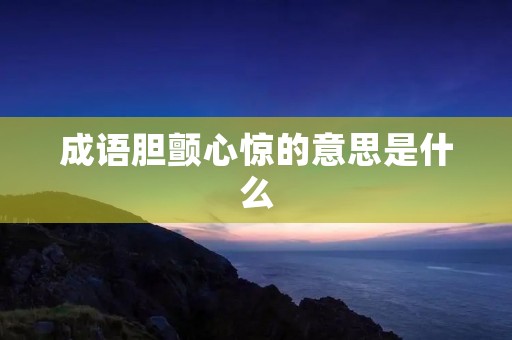 成语胆颤心惊的意思是什么