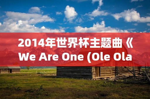 2014年世界杯主题曲《We Are One (Ole Ola)》