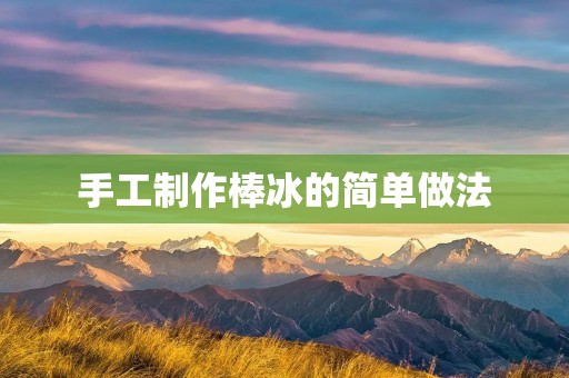 手工制作棒冰的简单做法 手工制作棒冰的简单做法