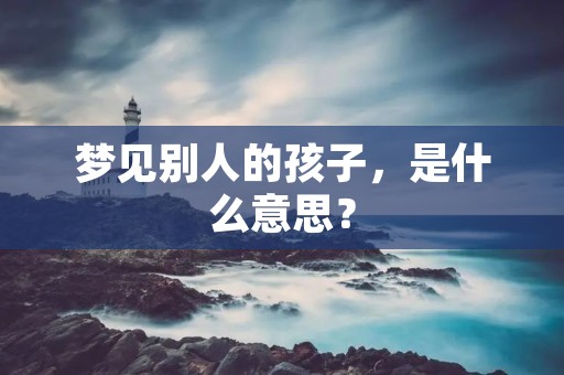 梦见别人的孩子，是什么意思？