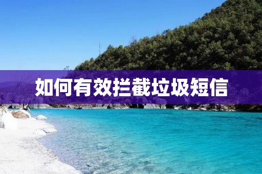 如何有效拦截垃圾短信 如何有效拦截垃圾短信