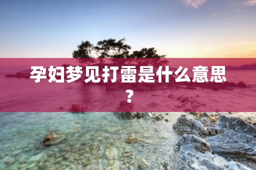 孕妇梦见打雷是什么意思？