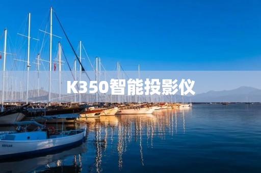 K350智能投影仪:打造全新视听体验 K350智能投影仪:打造全新视听体验
