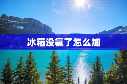 冰箱没氟了怎么加