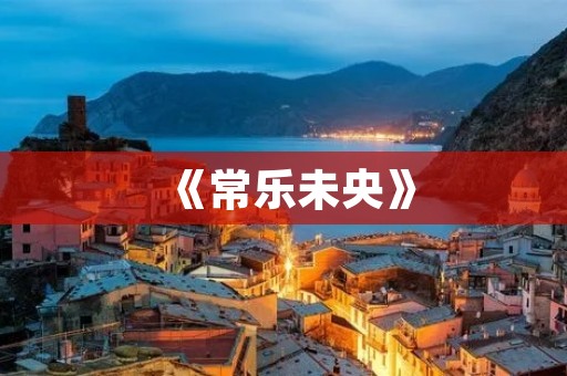 《常乐未央》:一部讲述青春与爱情的电视剧 《常乐未央》:一部讲述青春与爱情的电视剧