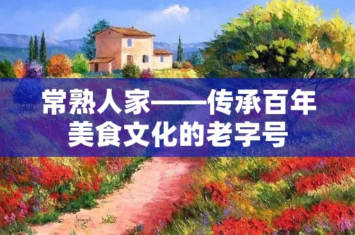 常熟人家——传承百年美食文化的老字号