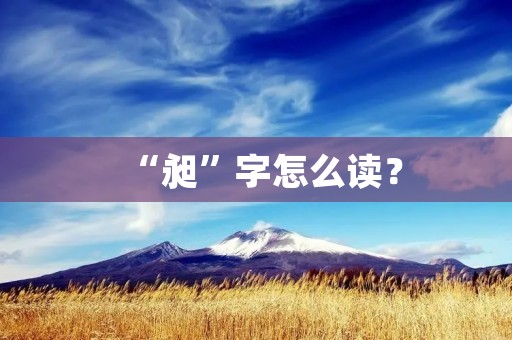 “昶”字怎么读？