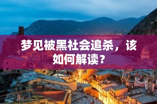 梦见被黑社会追杀，该如何解读？