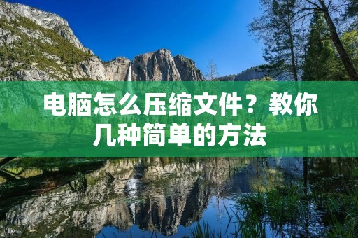 电脑怎么压缩文件？教你几种简单的方法