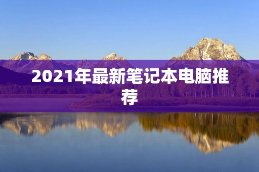 2021年最新笔记本电脑推荐