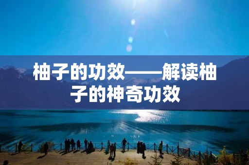 柚子的功效——解读柚子的神奇功效