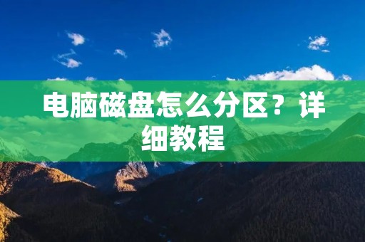 电脑磁盘怎么分区?详细教程 电脑磁盘怎么分区?详细教程