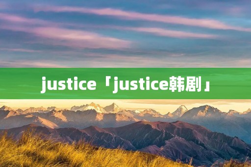 justice「justice韩剧」