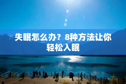 失眠怎么办?8种方法让你轻松入眠 失眠怎么办?8种方法让你轻松入眠