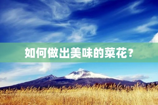 如何做出美味的菜花? 如何做出美味的菜花?