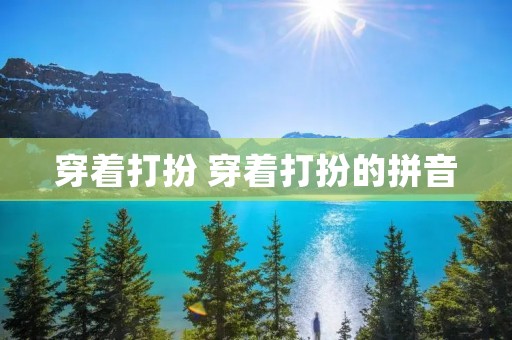穿着打扮 穿着打扮的拼音 穿着打扮 穿着打扮的拼音