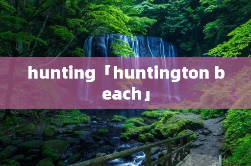 hunting「huntington beach」