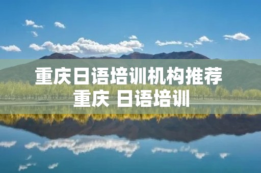 重庆日语培训机构推荐 重庆 日语培训